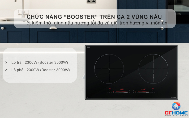 Chức năng “Booster” trên cả 2 vùng nấu, đạt công suất tối đa 3000W/vùng, tăng tốc độ nấu nướng vượt trội